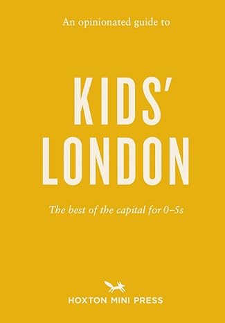 Opinionated Guide to Kids' London, An: The best of the capital for 0-5s