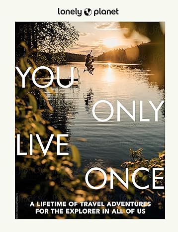 Lonely Planet You Only Live Once: A Lifetime of Adventures for the Explorer in All of Us